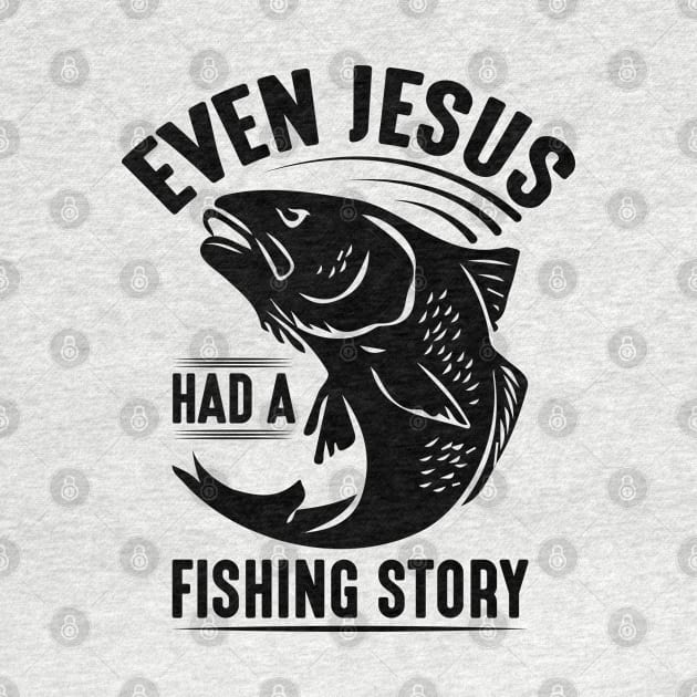 Even Jesus had a fishing story; fisherman; fishing; fish; gift for fishing lover; gift for him; angler gift; funny fishing shirt by Be my good time